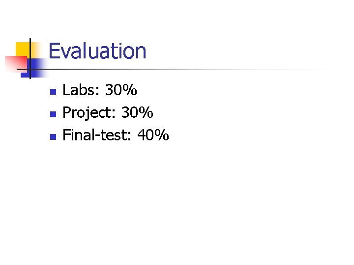 Evaluation n Labs: 30% Project: 30% Final-test: 40% 