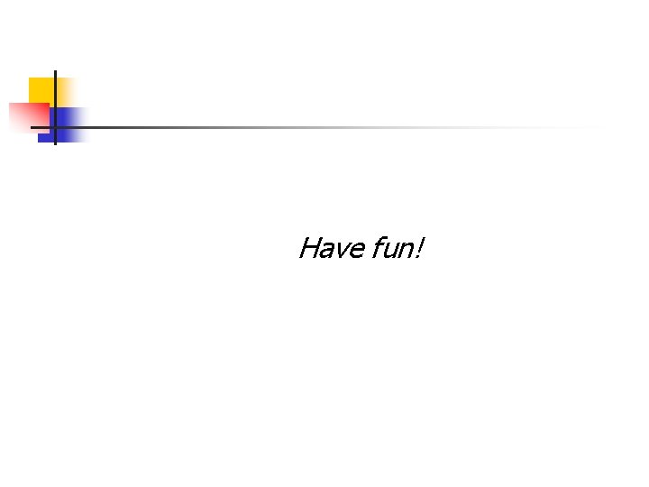 Have fun! 