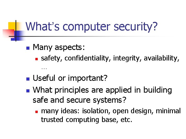 What’s computer security? n Many aspects: n n n safety, confidentiality, integrity, availability, …