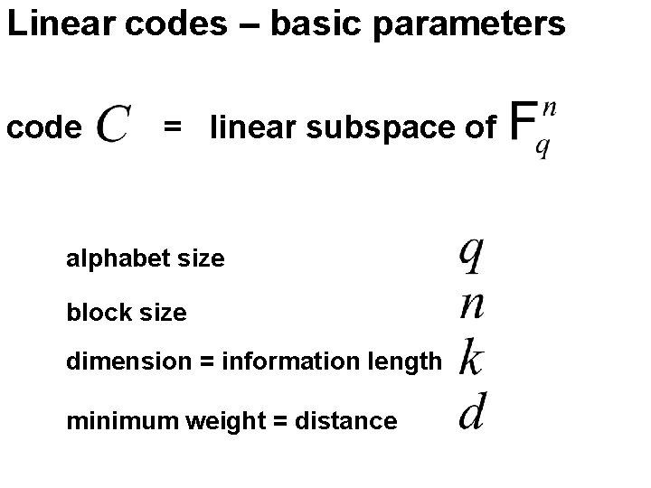 Linear codes – basic parameters code = linear subspace of alphabet size block size