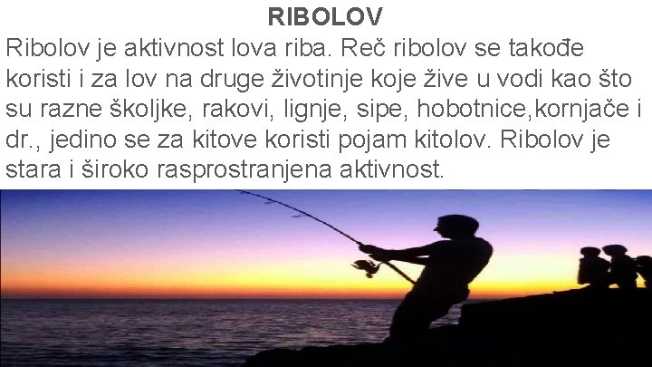 RIBOLOV Ribolov je aktivnost lova riba. Reč ribolov se takođe koristi i za lov