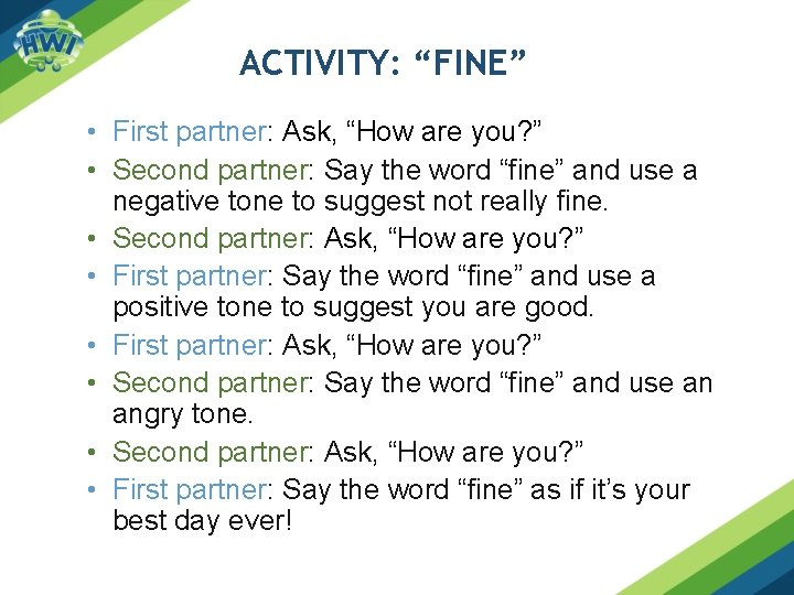 ACTIVITY: “FINE” • First partner: Ask, “How are you? ” • Second partner: Say