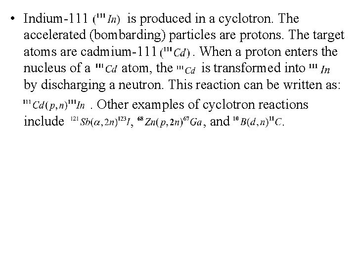  • Indium-111 is produced in a cyclotron. The accelerated (bombarding) particles are protons.