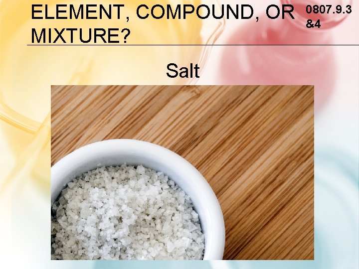 ELEMENT, COMPOUND, OR MIXTURE? Salt 0807. 9. 3 &4 