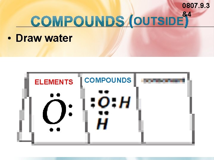 0807. 9. 3 &4 (OUTSIDE) • Draw water ELEMENTS COMPOUNDS 