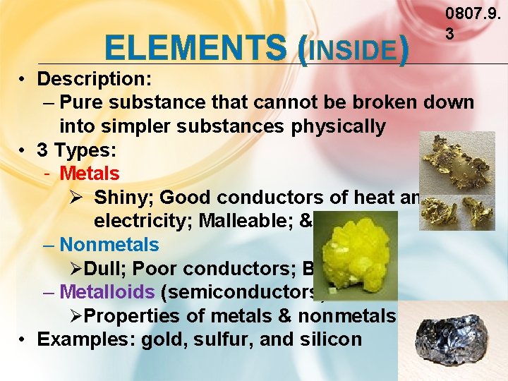 ELEMENTS (INSIDE) 0807. 9. 3 • Description: – Pure substance that cannot be broken