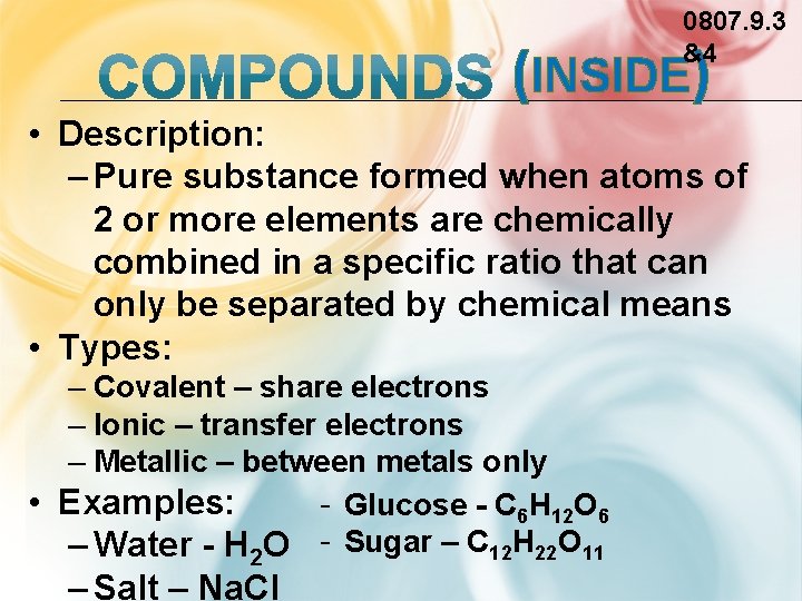 0807. 9. 3 &4 (INSIDE) • Description: – Pure substance formed when atoms of