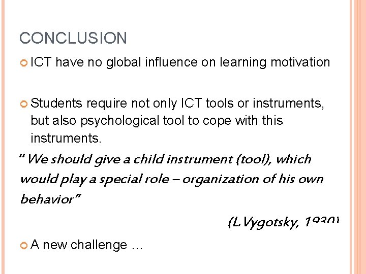 CONCLUSION ICT have no global influence on learning motivation Students require not only ICT