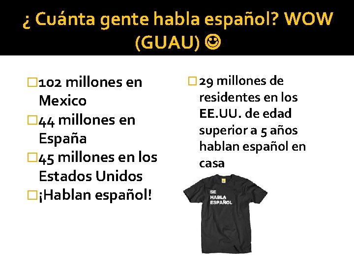 ¿ Cuánta gente habla español? WOW (GUAU) � 102 millones en Mexico � 44