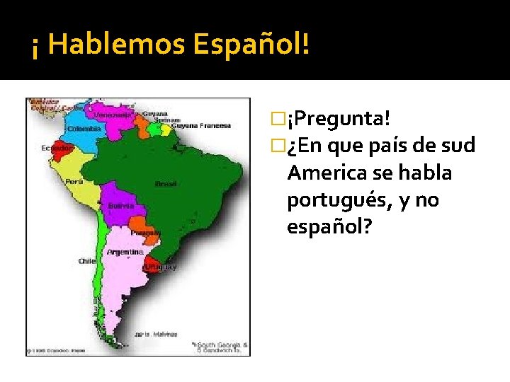 ¡ Hablemos Español! �¡Pregunta! �¿En que país de sud America se habla portugués, y
