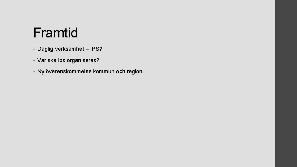 Framtid • Daglig verksamhet – IPS? • Var ska ips organiseras? • Ny överenskommelse