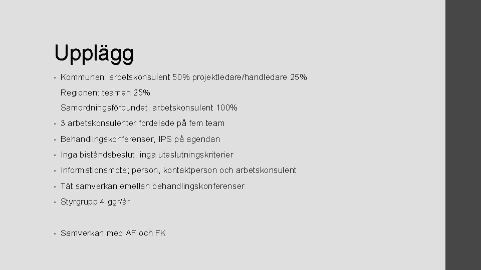 Upplägg • Kommunen: arbetskonsulent 50% projektledare/handledare 25% Regionen: teamen 25% Samordningsförbundet: arbetskonsulent 100% •