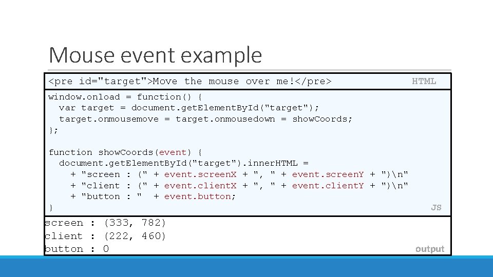 Mouse event example <pre id="target">Move the mouse over me!</pre> HTML window. onload = function() Mouse event example <pre id="target">Move the mouse over me!</pre> HTML window. onload = function()