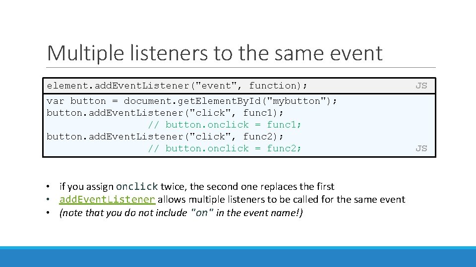 Multiple listeners to the same event element. add. Event. Listener("event", function); JS var button Multiple listeners to the same event element. add. Event. Listener("event", function); JS var button