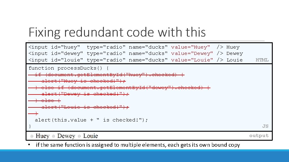 Fixing redundant code with this <input id="huey" type="radio" name="ducks" value="Huey" /> Huey <input id="dewey" Fixing redundant code with this <input id="huey" type="radio" name="ducks" value="Huey" /> Huey <input id="dewey"