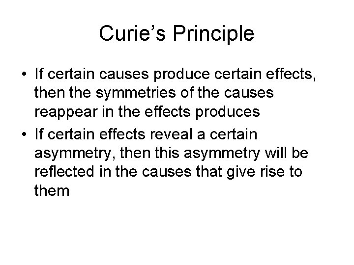 Curie’s Principle • If certain causes produce certain effects, then the symmetries of the