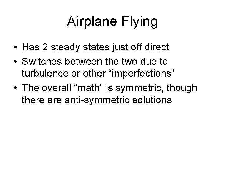 Airplane Flying • Has 2 steady states just off direct • Switches between the