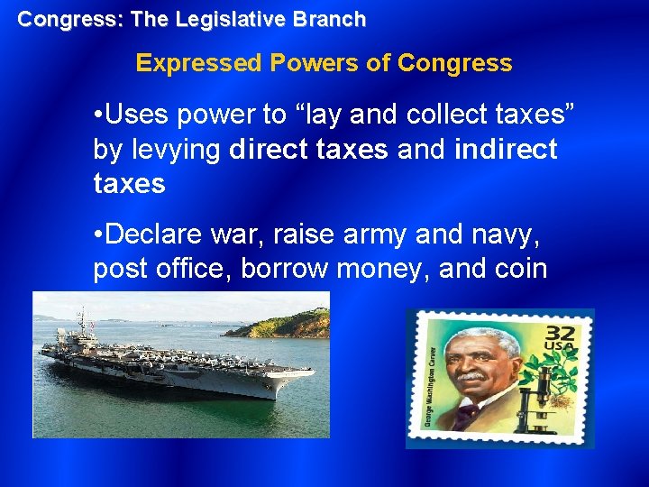 Congress: The Legislative Branch Expressed Powers of Congress • Uses power to “lay and