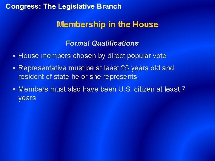Congress: The Legislative Branch Membership in the House Formal Qualifications • House members chosen