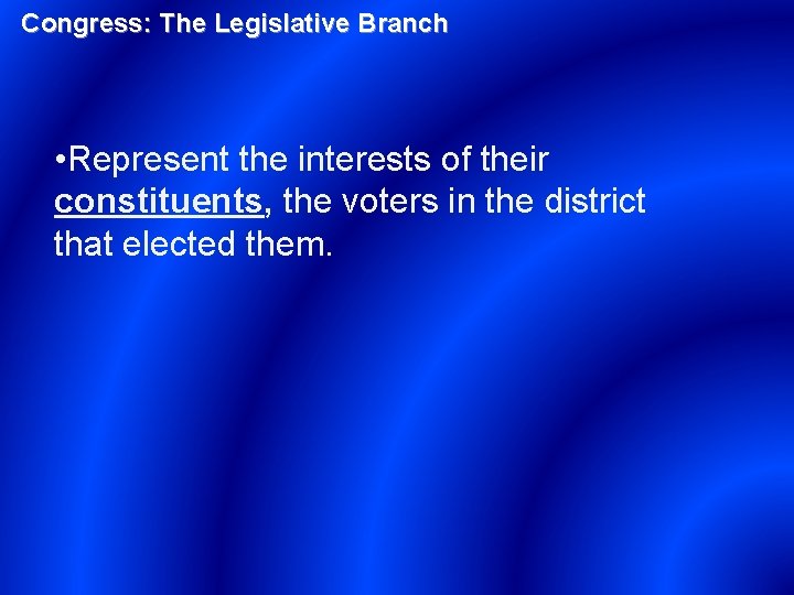 Congress: The Legislative Branch • Represent the interests of their constituents, the voters in