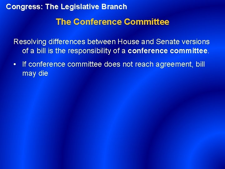 Congress: The Legislative Branch The Conference Committee Resolving differences between House and Senate versions