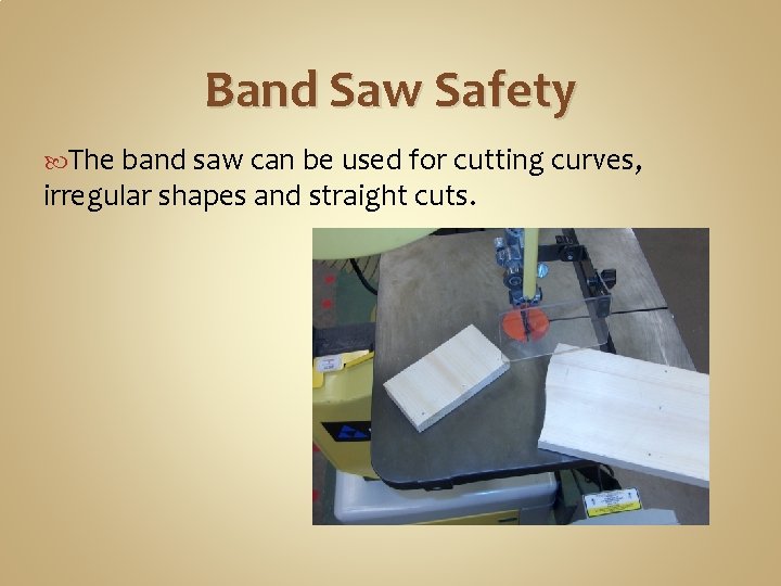 Band Saw Safety The band saw can be used for cutting curves, irregular shapes