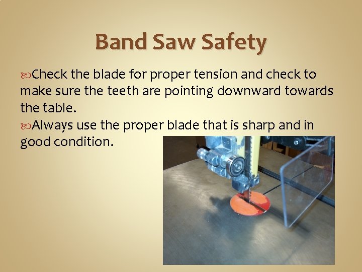 Band Saw Safety Check the blade for proper tension and check to make sure