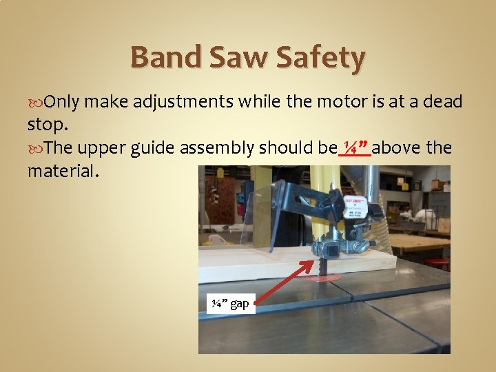 Band Saw Safety Only make adjustments while the motor is at a dead stop.