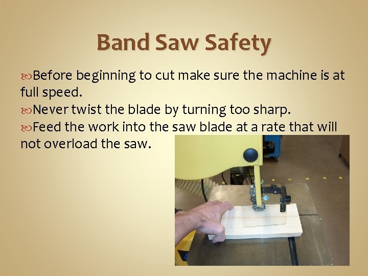 Band Saw Safety Before beginning to cut make sure the machine is at full