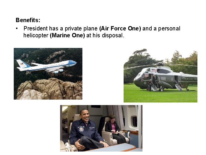 Benefits: • President has a private plane (Air Force One) and a personal helicopter