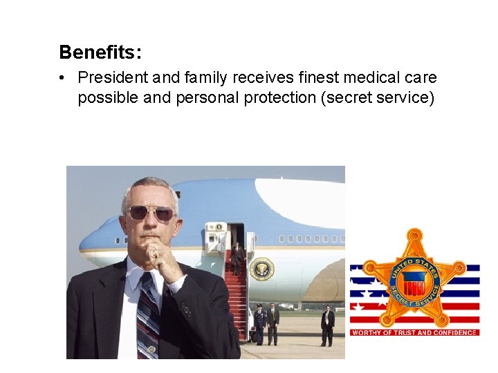 Benefits: • President and family receives finest medical care possible and personal protection (secret