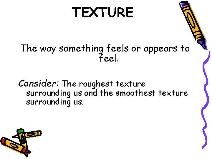 TEXTURE The way something feels or appears to feel. Consider: The roughest texture surrounding