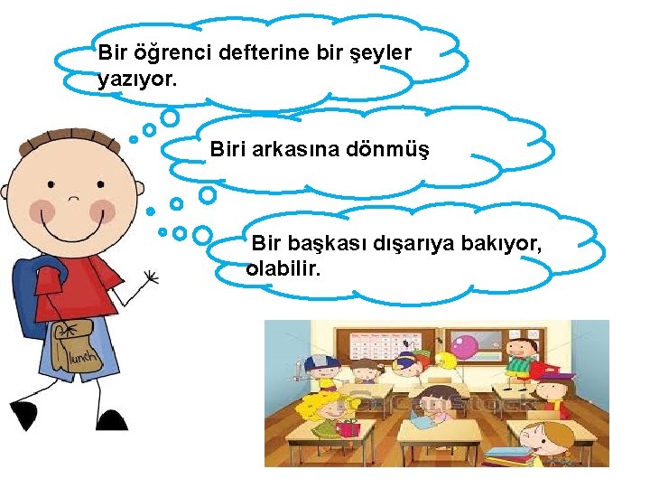 Bir öğrenci defterine bir şeyler yazıyor. Biri arkasına dönmüş Bir başkası dışarıya bakıyor, olabilir.