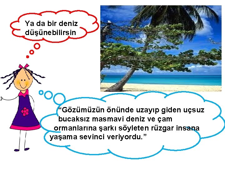 Ya da bir deniz düşünebilirsin “Gözümüzün önünde uzayıp giden uçsuz bucaksız masmavi deniz ve