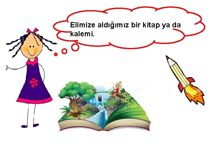 Elimize aldığımız bir kitap ya da kalemi. 