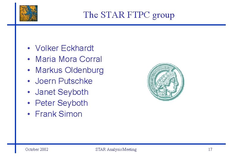 The STAR FTPC group • • Volker Eckhardt Maria Mora Corral Markus Oldenburg Joern