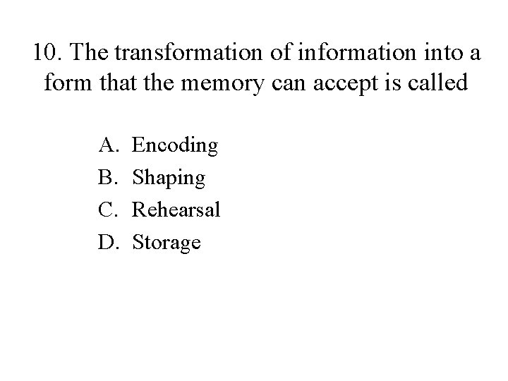 10. The transformation of information into a form that the memory can accept is