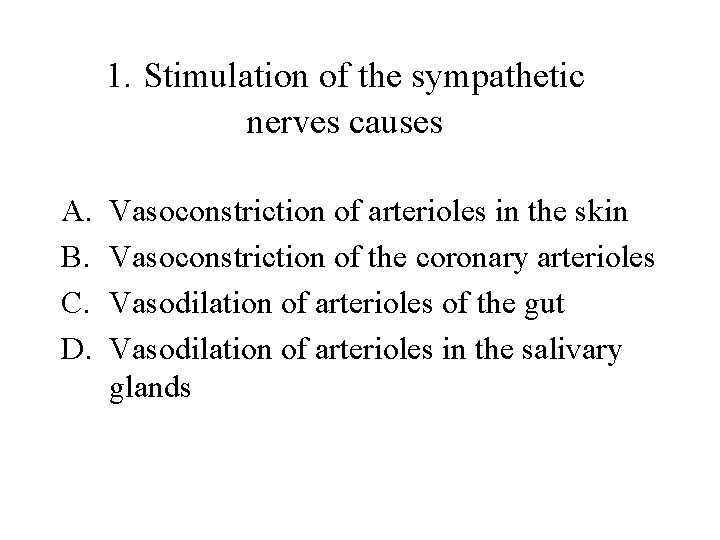 1. Stimulation of the sympathetic nerves causes A. B. C. D. Vasoconstriction of arterioles