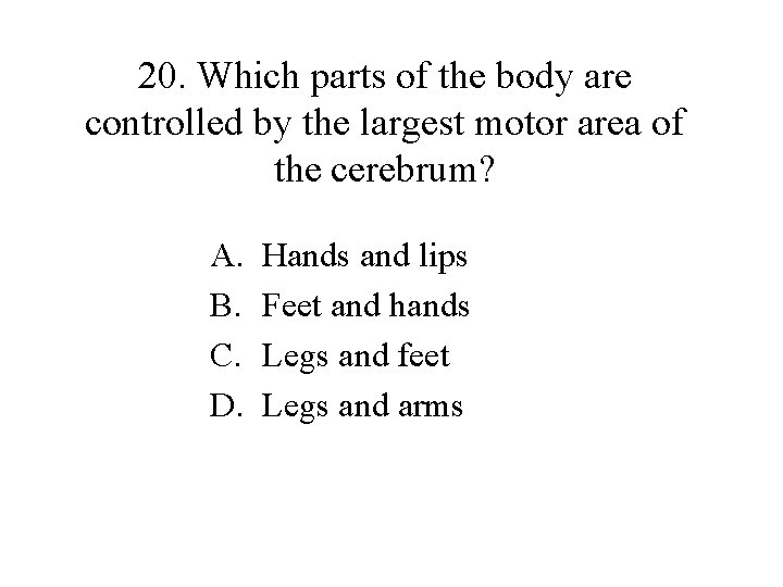 20. Which parts of the body are controlled by the largest motor area of