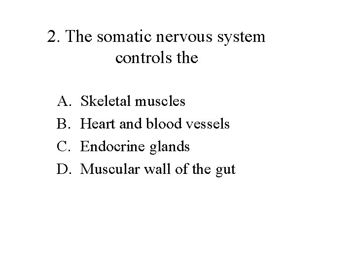 2. The somatic nervous system controls the A. B. C. D. Skeletal muscles Heart