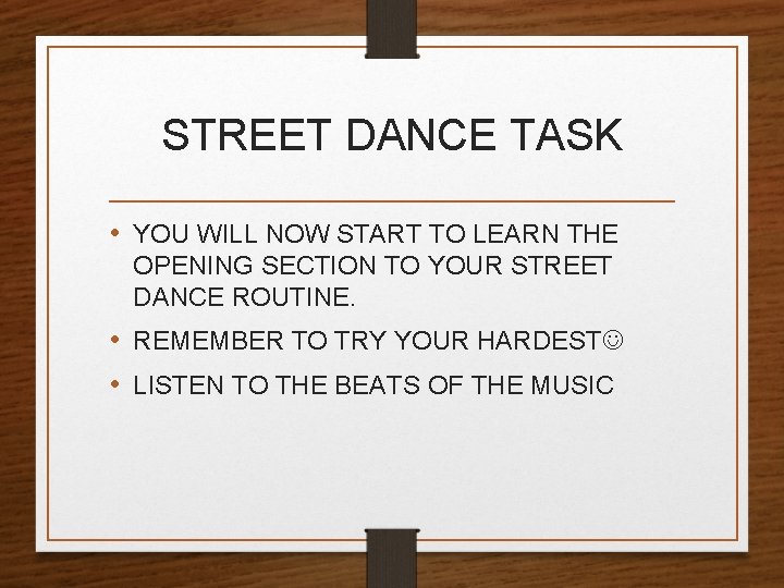 STREET DANCE TASK • YOU WILL NOW START TO LEARN THE OPENING SECTION TO