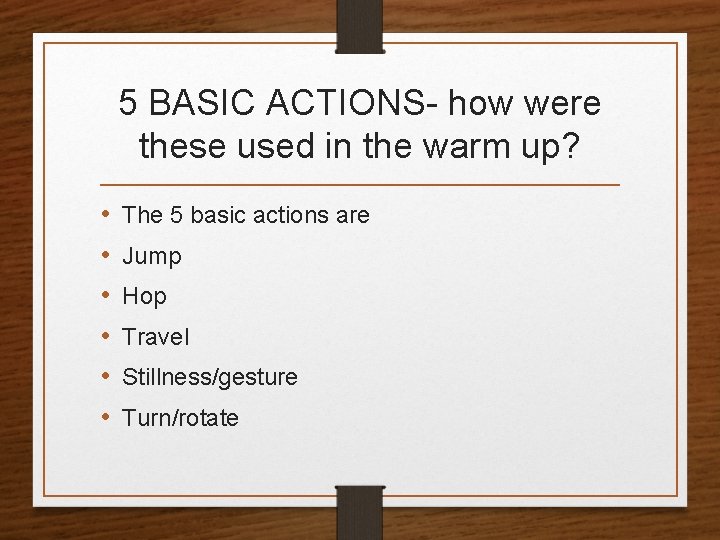 5 BASIC ACTIONS- how were these used in the warm up? • • •