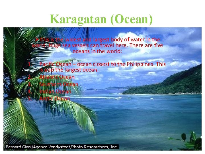 Karagatan (Ocean) ØThis is the widest and largest body of water in the world.