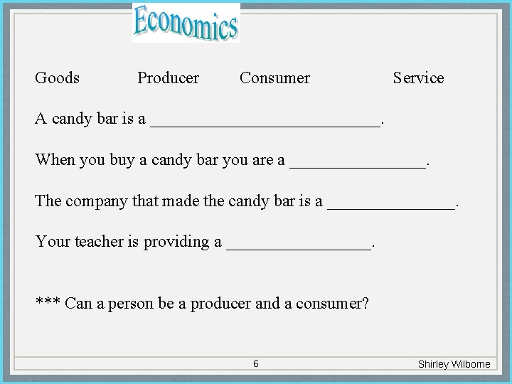 Goods Producer Consumer Service A candy bar is a ______________. When you buy a