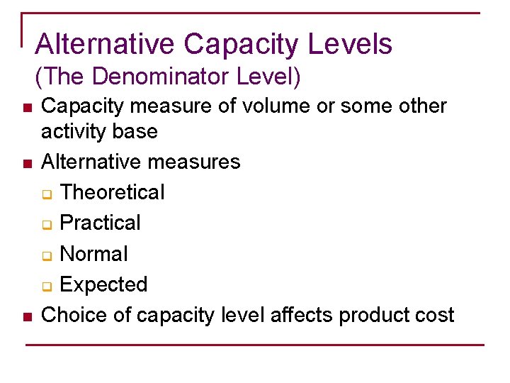 Alternative Capacity Levels (The Denominator Level) n n n Capacity measure of volume or