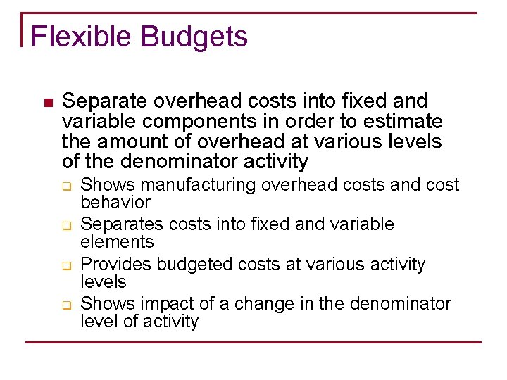 Flexible Budgets n Separate overhead costs into fixed and variable components in order to