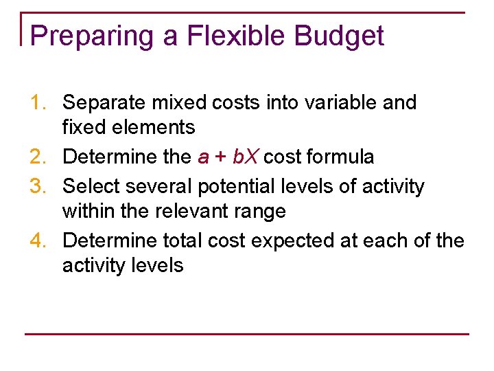 Preparing a Flexible Budget 1. Separate mixed costs into variable and fixed elements 2.