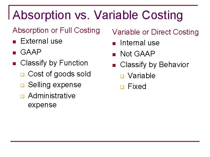 Absorption vs. Variable Costing Absorption or Full Costing n External use n GAAP n