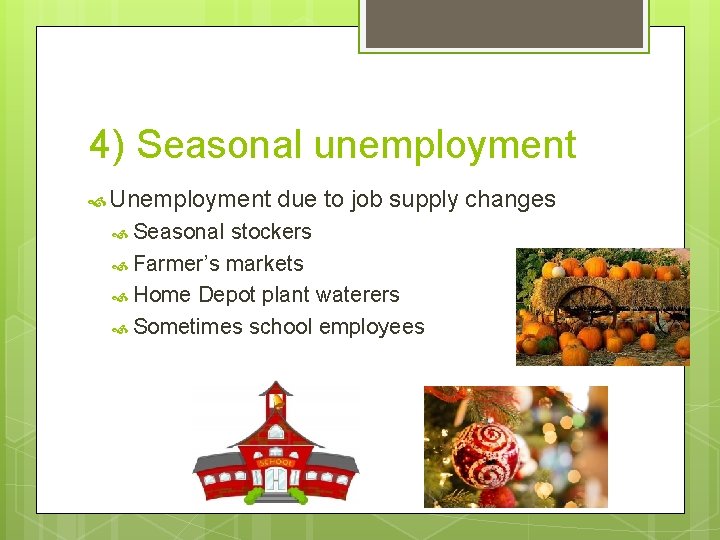 4) Seasonal unemployment Unemployment Seasonal due to job supply changes stockers Farmer’s markets Home