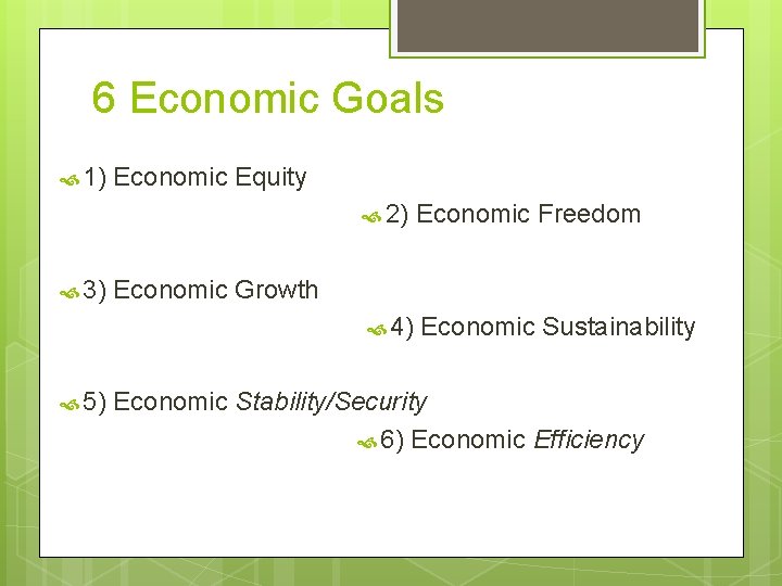 6 Economic Goals 1) 3) 5) Economic Equity 2) Economic Freedom 4) Economic Sustainability